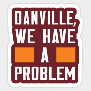 Danville - We Have A Problem Sticker